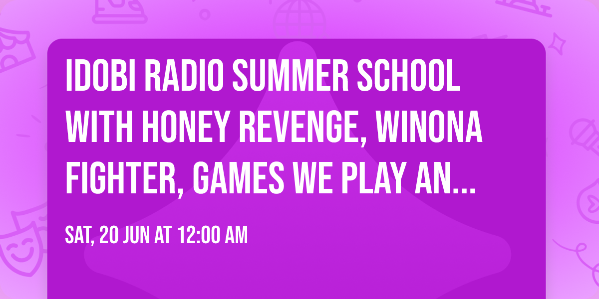 idobi Radio Summer School with Honey Revenge, Winona Fighter, Games We Play and more