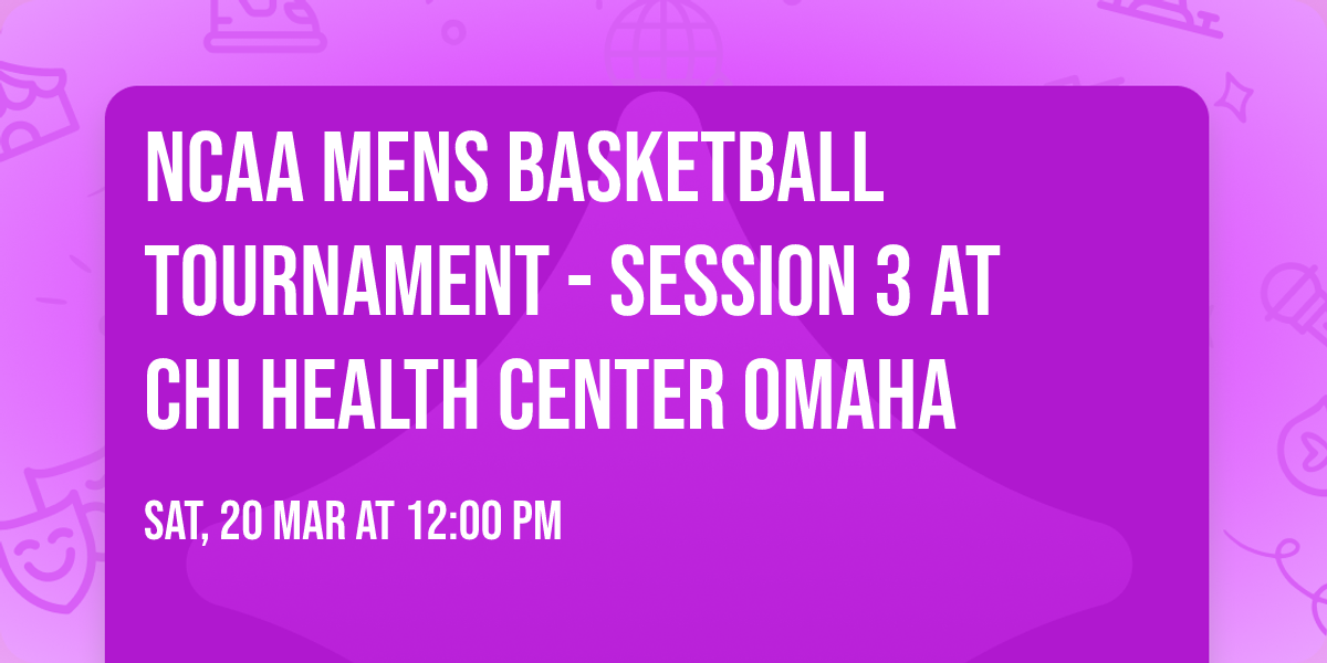NCAA Mens Basketball Tournament - Session 3 at CHI Health Center Omaha