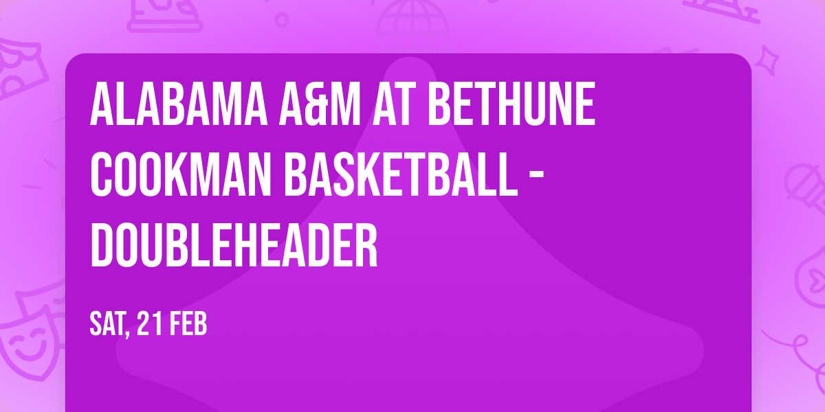 Alabama A&M at Bethune Cookman Basketball - Doubleheader