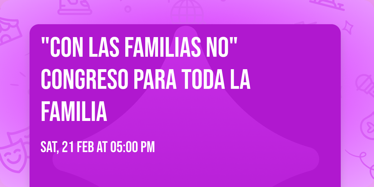 "Con las Familias NO" Congreso para toda la familia 