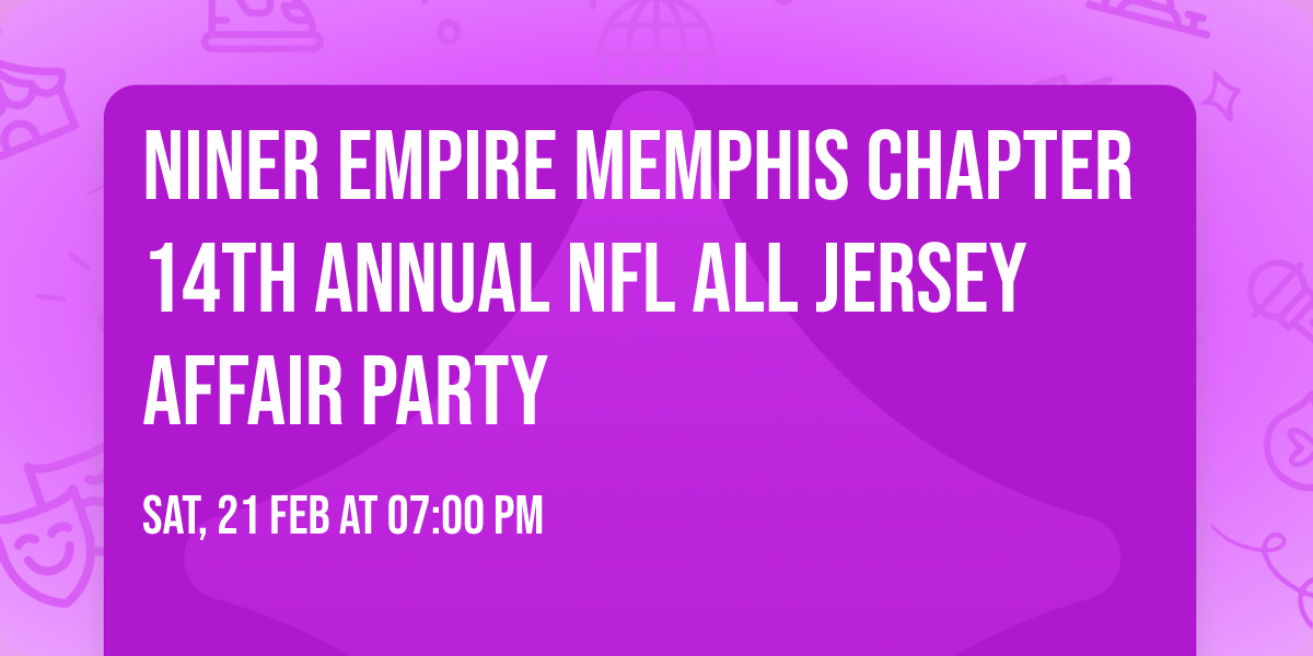 NINER EMPIRE MEMPHIS CHAPTER 14TH ANNUAL NFL ALL JERSEY AFFAIR PARTY 