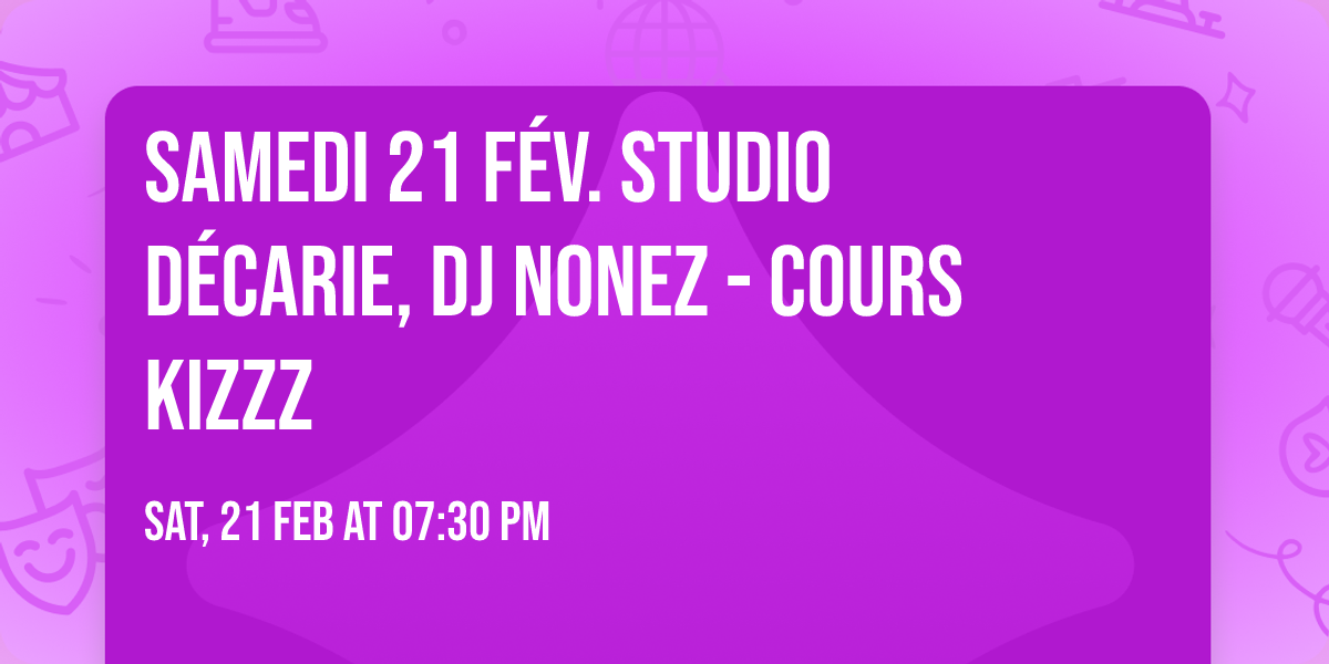 SAMEDI 21 f\u00e9v. Studio D\u00e9carie, DJ Nonez - cours KIZZZ 