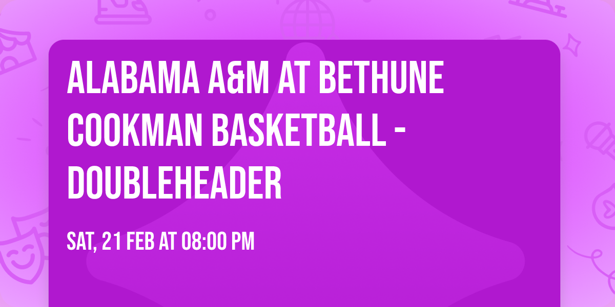 Alabama A&M at Bethune Cookman Basketball - Doubleheader