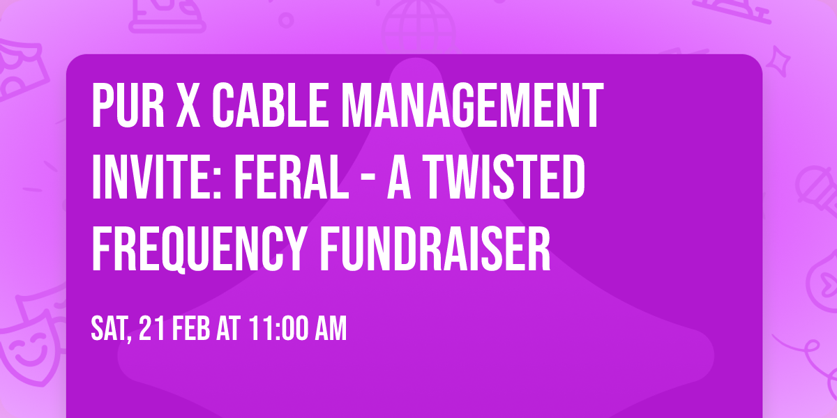 PUR x Cable Management Invite: Feral - A Twisted Frequency Fundraiser