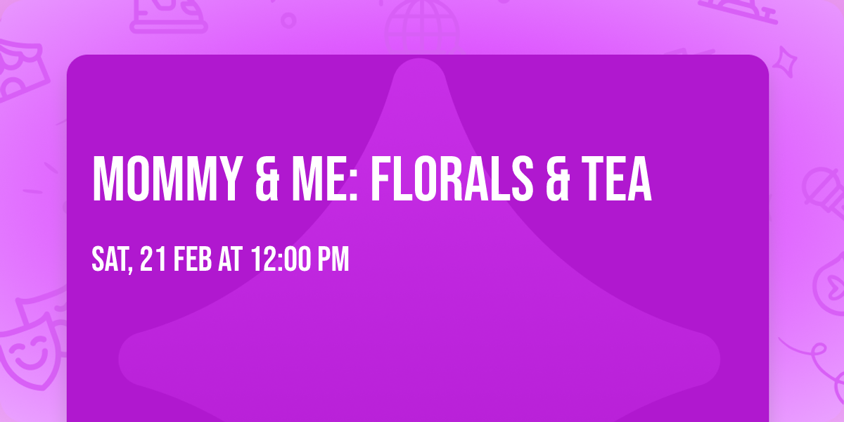 Mommy & Me: Florals & Tea