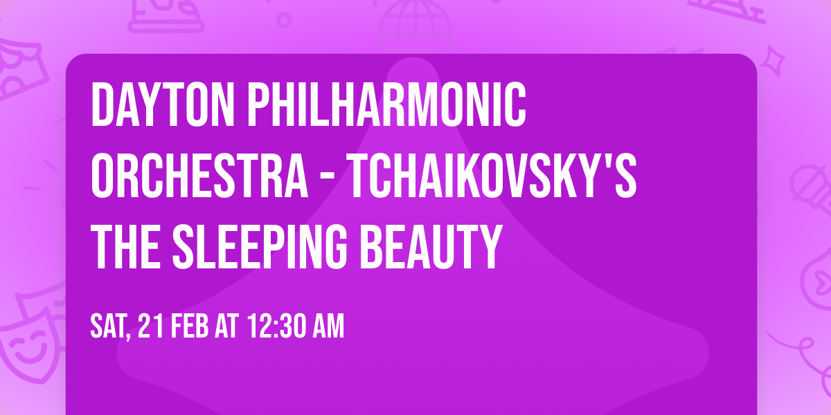 Dayton Philharmonic Orchestra - Tchaikovsky's The Sleeping Beauty