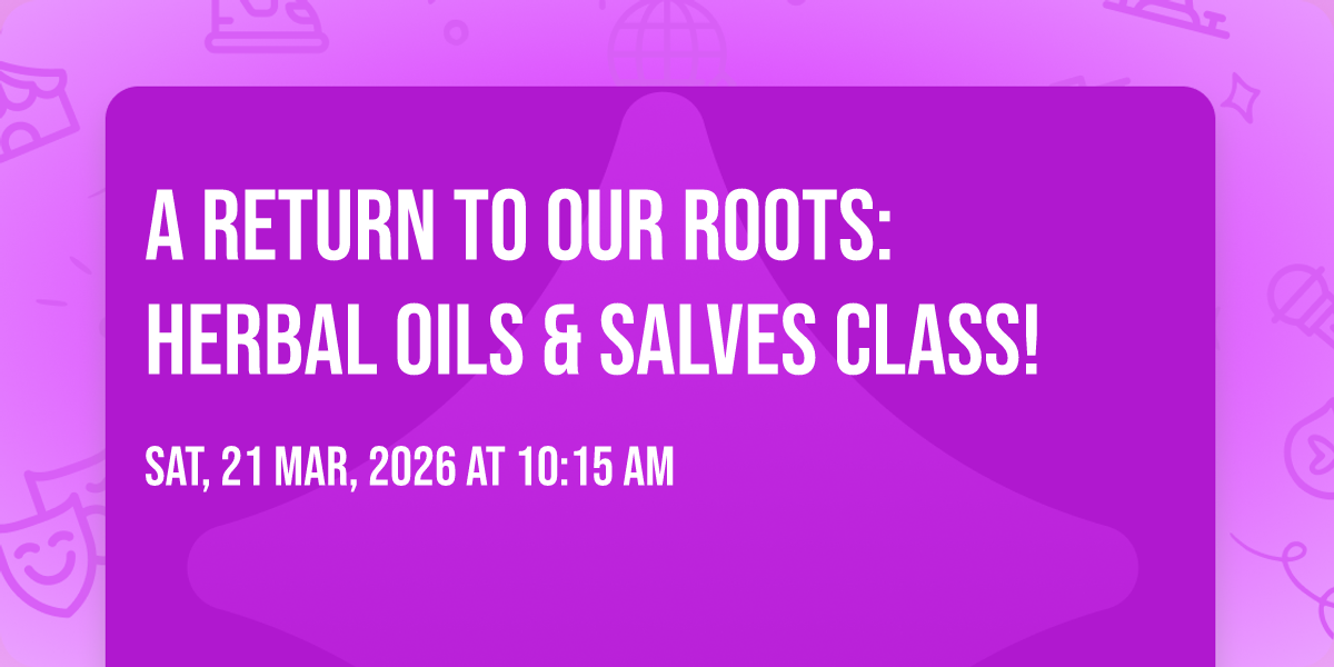 A Return to our Roots: Herbal Oils & Salves Class!