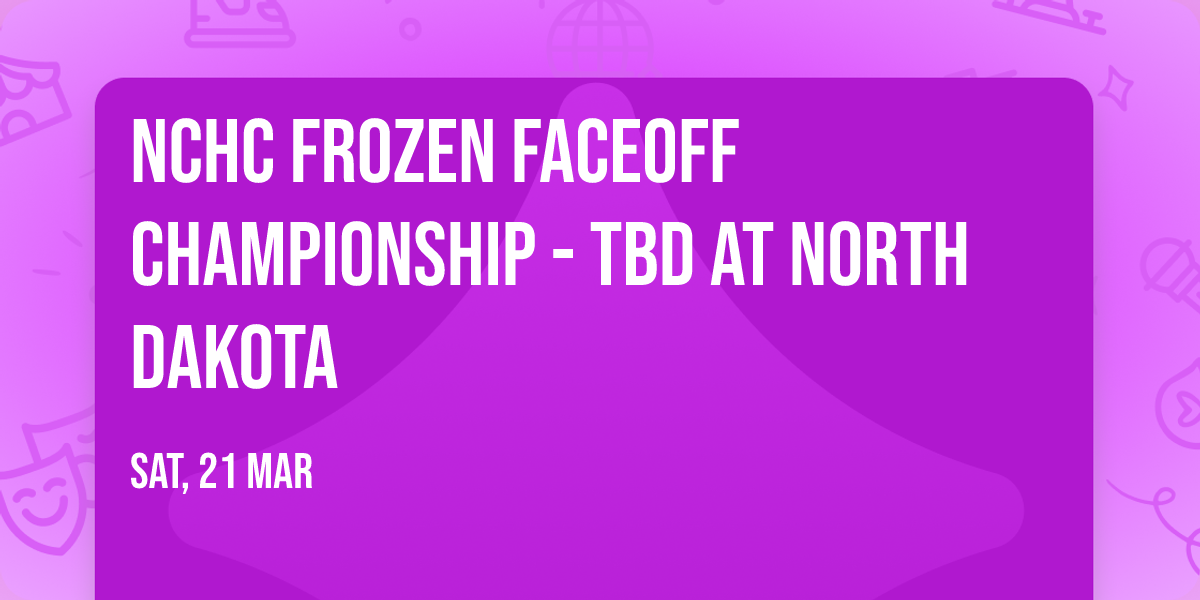 NCHC Frozen Faceoff Championship - TBD at North Dakota