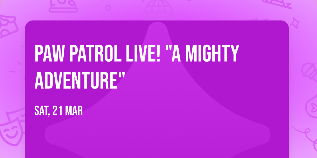 PAW Patrol Live! "A Mighty Adventure"