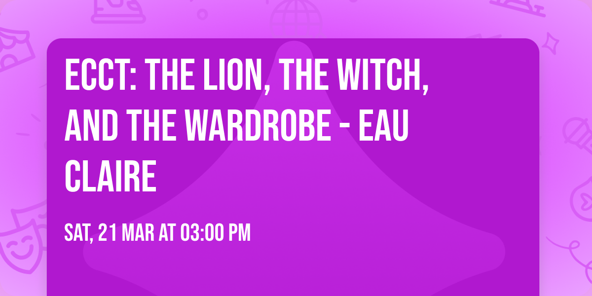 ECCT: The Lion, the Witch, and the Wardrobe - Eau Claire