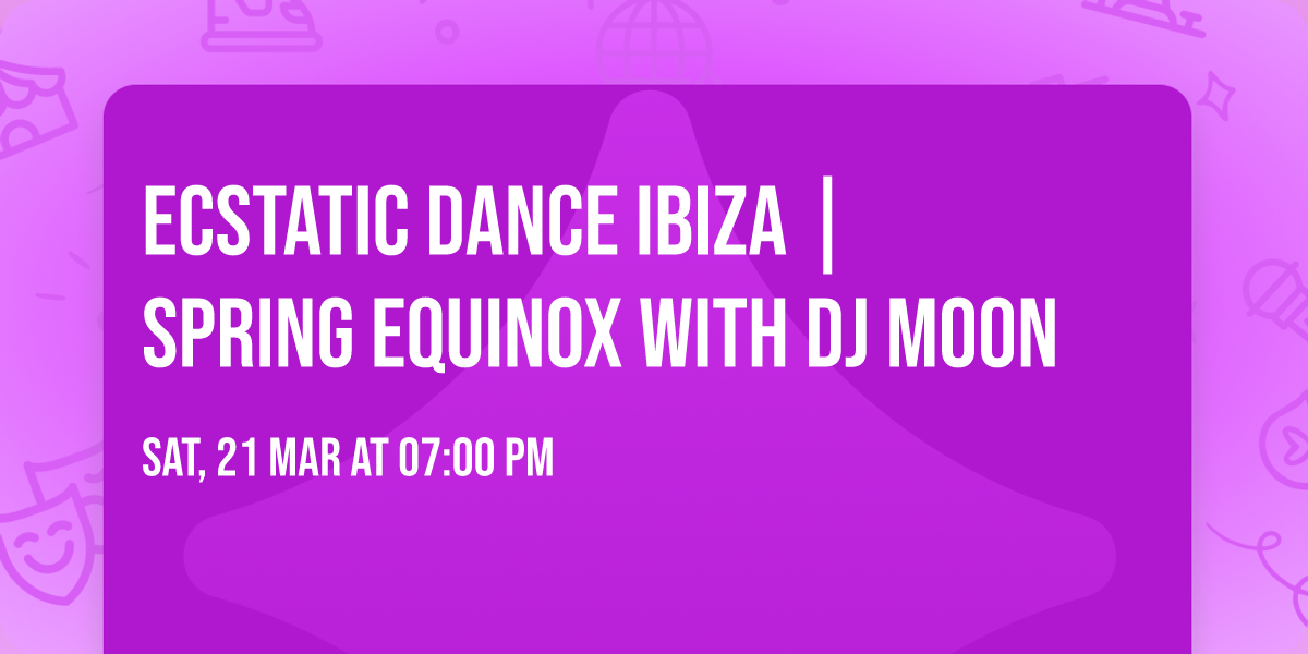 ECSTATIC DANCE IBIZA | SPRING EQUINOX WITH DJ MOON