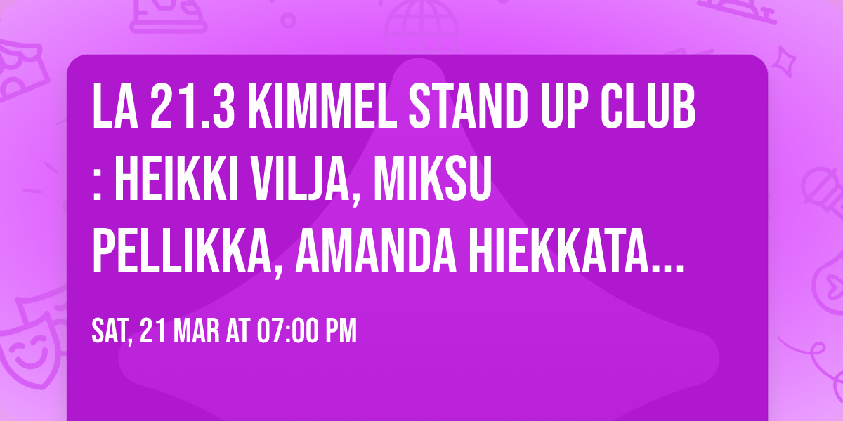 La 21.3 Kimmel Stand Up Club: Heikki Vilja, Miksu Pellikka, Amanda Hiekkataipale, Miika Linna