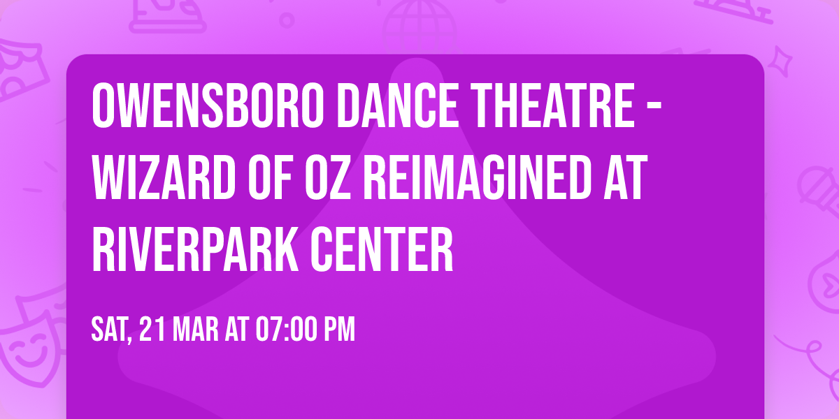 Owensboro Dance Theatre - Wizard Of Oz Reimagined at RiverPark Center