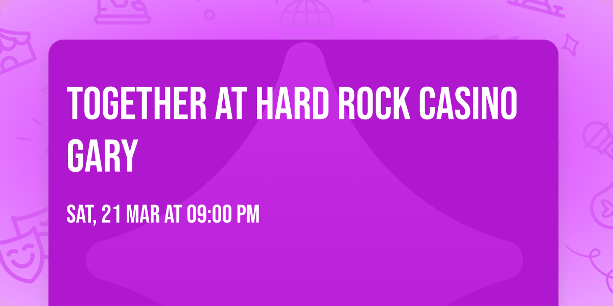 Together at Hard Rock Casino Gary
