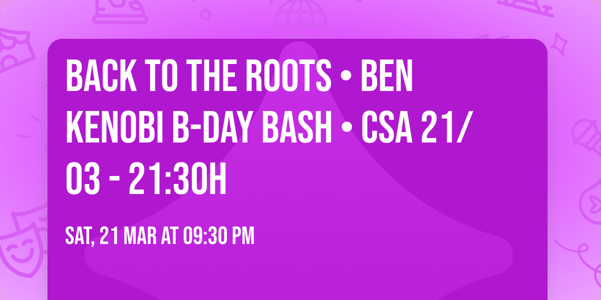 Back to the Roots \u2022 Ben Kenobi B-Day Bash \u2022 CSA 21\/03 - 21:30H