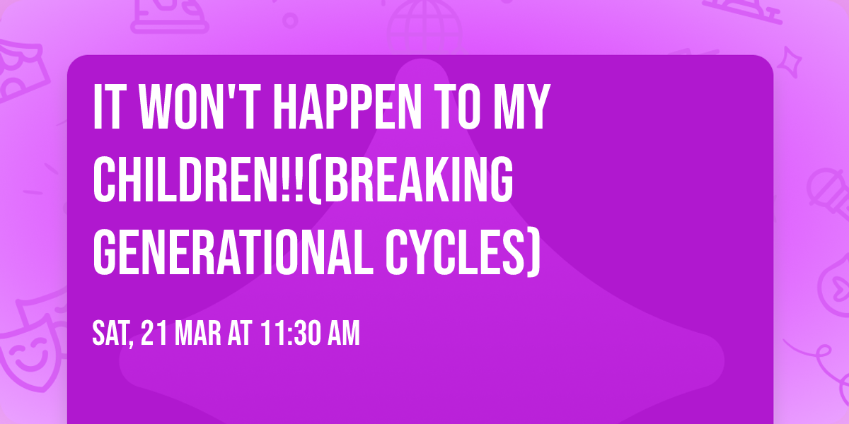 It Won't Happen To My Children!!(Breaking Generational Cycles)