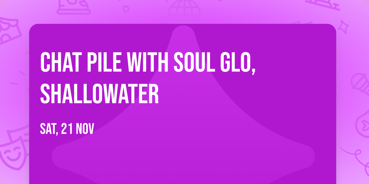 Chat Pile with Soul Glo, Shallowater