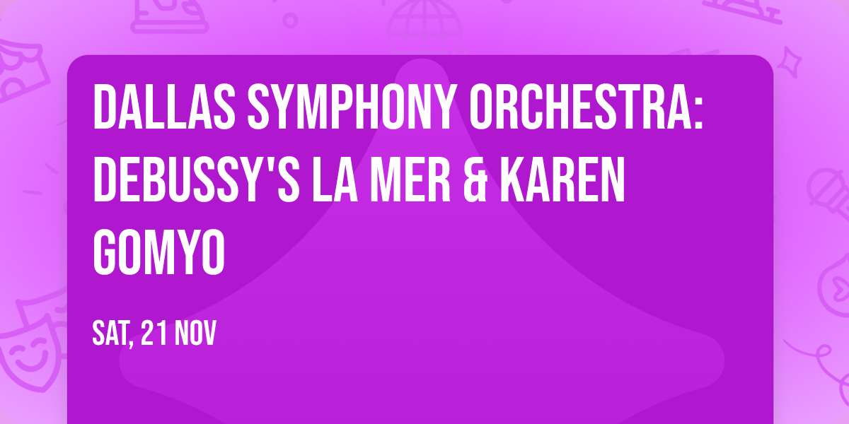 Dallas Symphony Orchestra: Debussy's La mer & Karen Gomyo