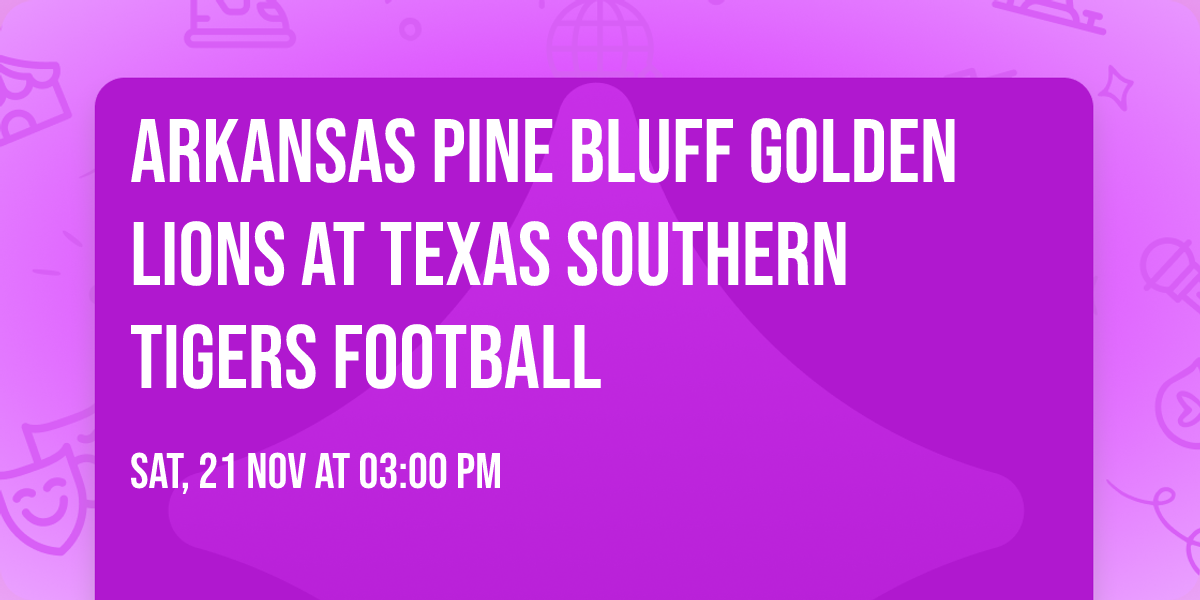 Arkansas Pine Bluff Golden Lions at Texas Southern Tigers Football