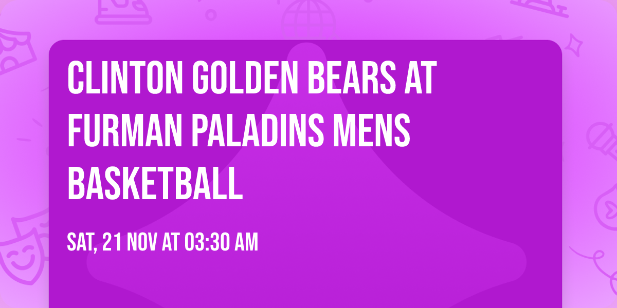 Clinton Golden Bears at Furman Paladins Mens Basketball