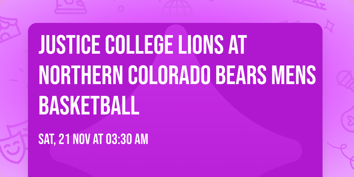 Justice College Lions at Northern Colorado Bears Mens Basketball