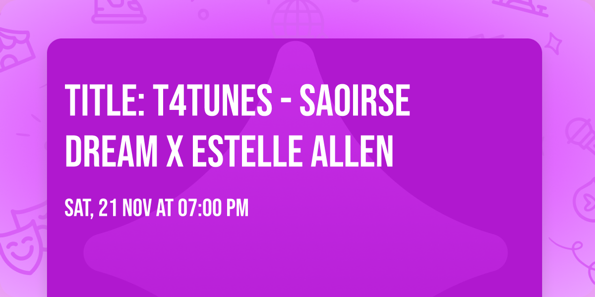 Title: T4Tunes - Saoirse Dream x Estelle Allen
