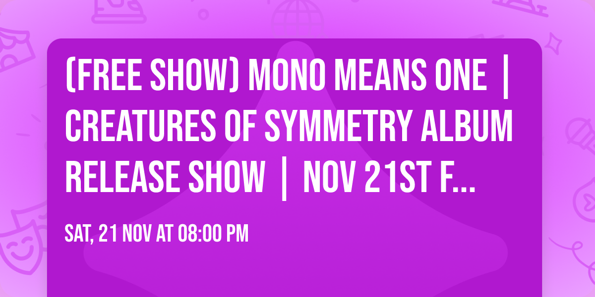 (Free Show) Mono Means One | CREATURES OF SYMMETRY Album Release Show | Nov 21st Fuego, NH