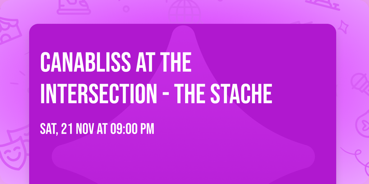 Canabliss at The Intersection - The Stache