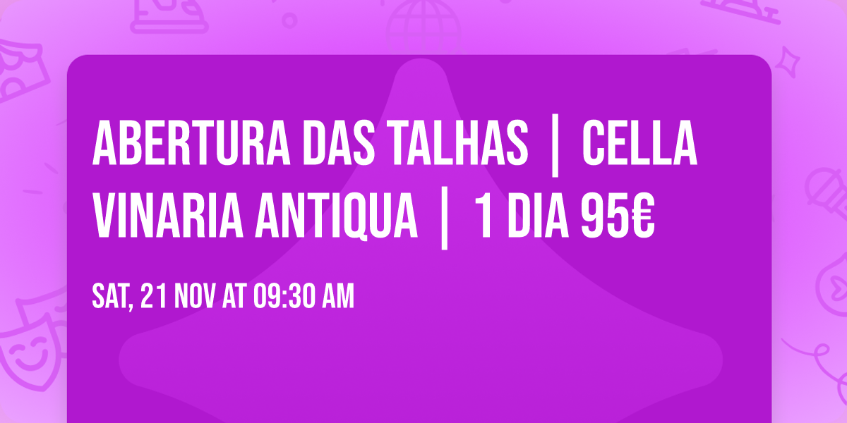 ABERTURA DAS TALHAS | CELLA VINARIA ANTIQUA | 1 DIA 95€