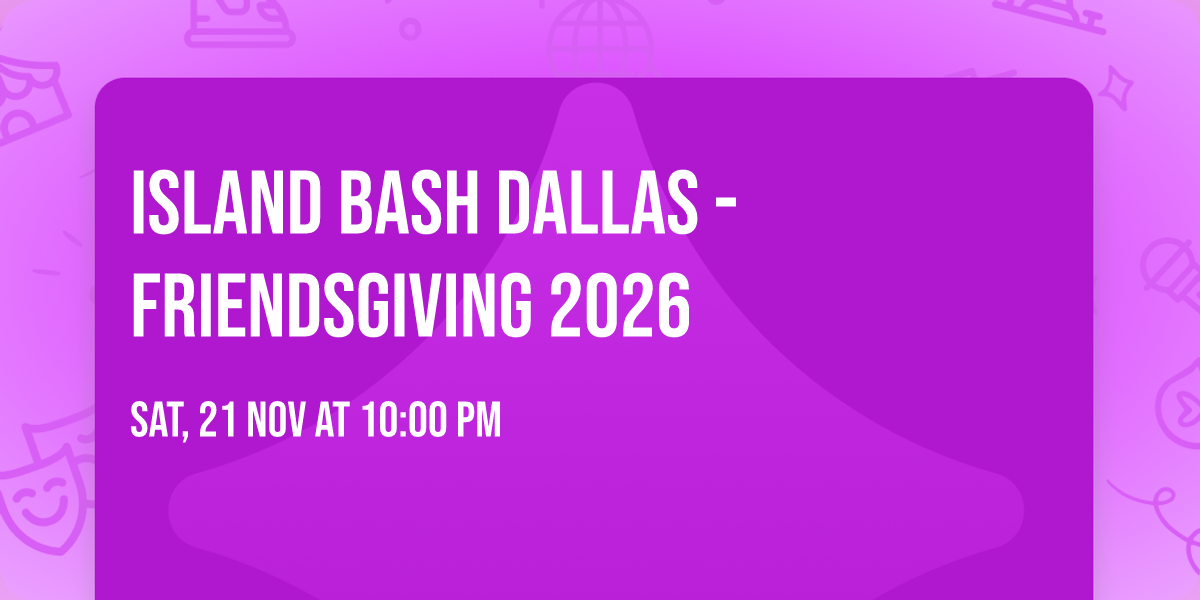 Island Bash Dallas - FRIENDSGIVING 2026