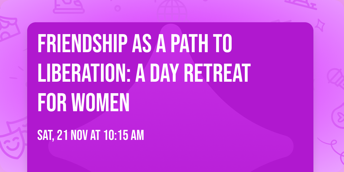 Friendship as a Path to Liberation: A day retreat for Women