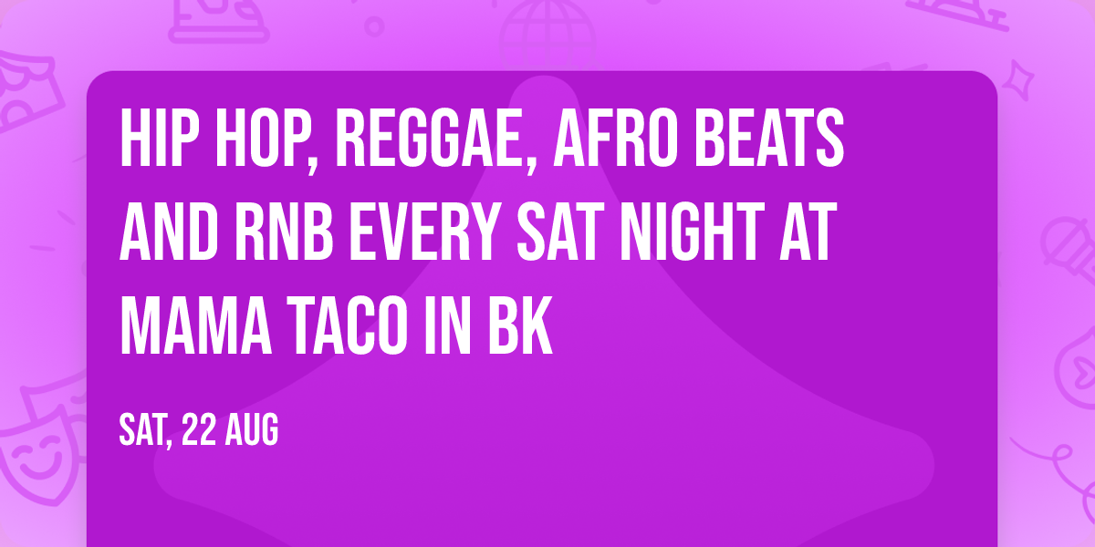 Hip Hop, Reggae, Afro Beats and RNB  Every Sat Night at Mama Taco in BK