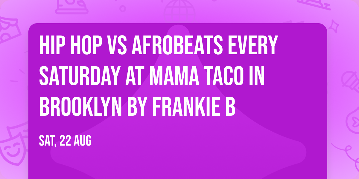Hip Hop VS Afrobeats Every Saturday at Mama Taco in Brooklyn by Frankie B