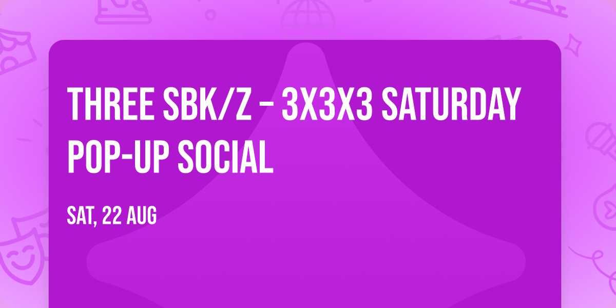 THREE SBK\/Z \u2013 3x3x3 Saturday Pop-Up Social