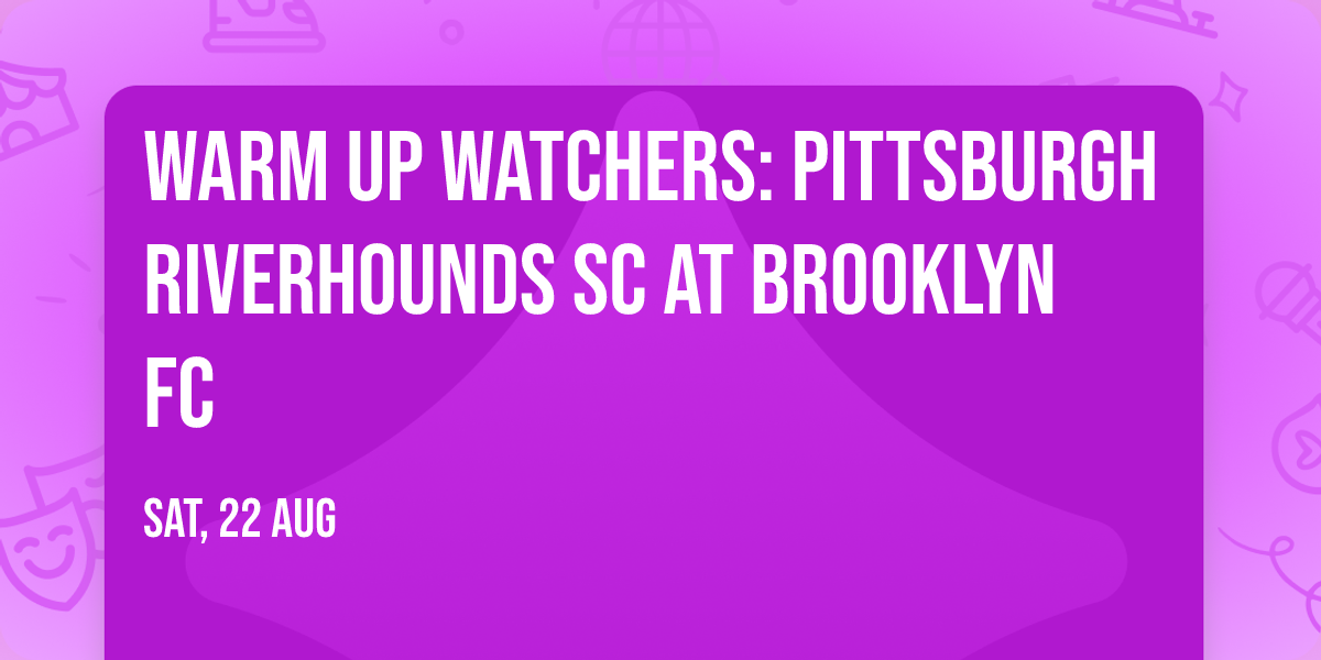 Warm Up Watchers: Pittsburgh Riverhounds SC at Brooklyn FC