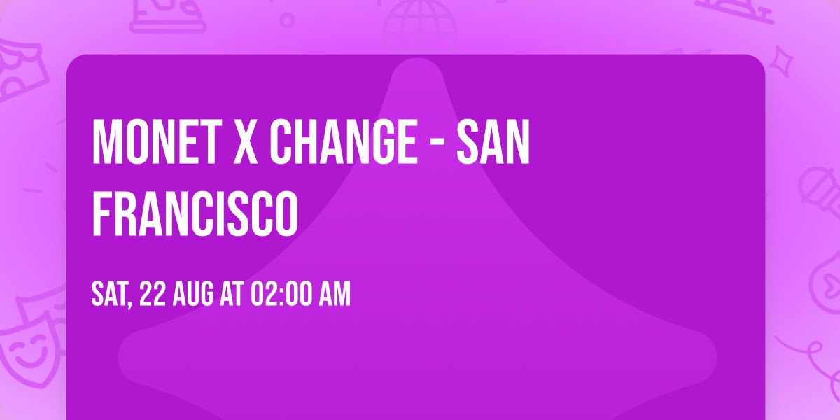 Monet X Change - San Francisco