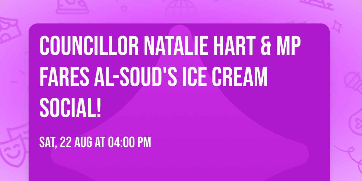 Councillor Natalie Hart & MP Fares Al-Soud's Ice Cream Social!