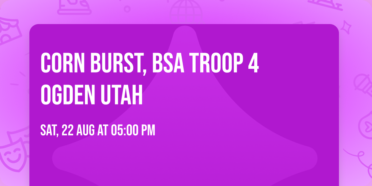 Corn Burst, BSA Troop 4 Ogden Utah