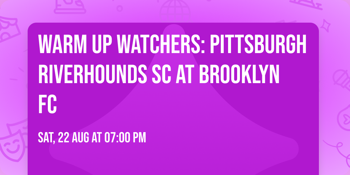 Warm Up Watchers: Pittsburgh Riverhounds SC at Brooklyn FC