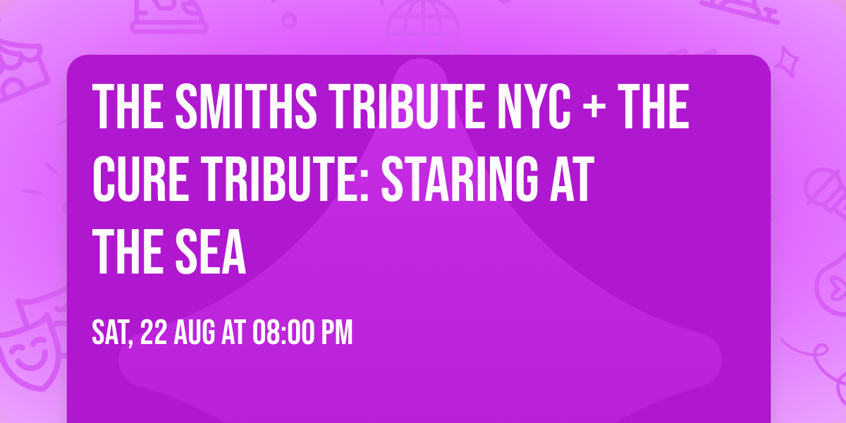 The Smiths Tribute NYC + The Cure Tribute: Staring at the Sea