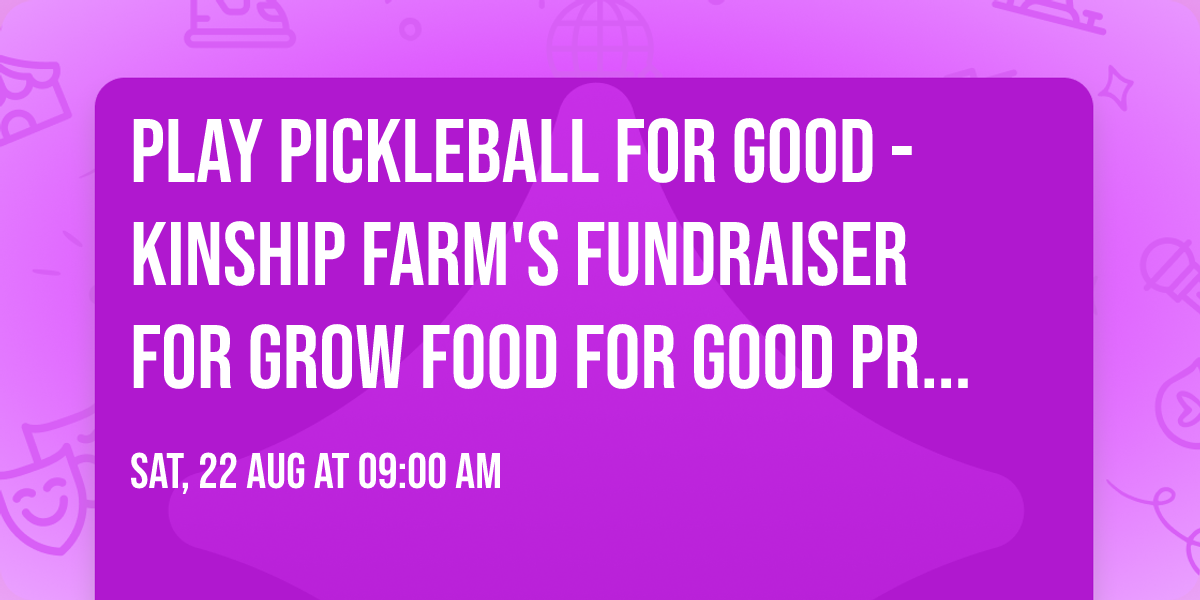 Play pickleball for good - Kinship Farm's fundraiser for Grow food for good program