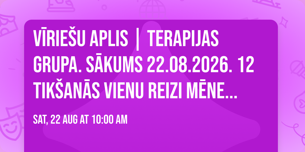 V\u012aRIE\u0160U APLIS | TERAPIJAS GRUPA. S\u0100KUMS 22.08.2026. 12 TIK\u0160AN\u0100S VIENU REIZI M\u0112NES\u012a, SESTDIEN\u0100S. 