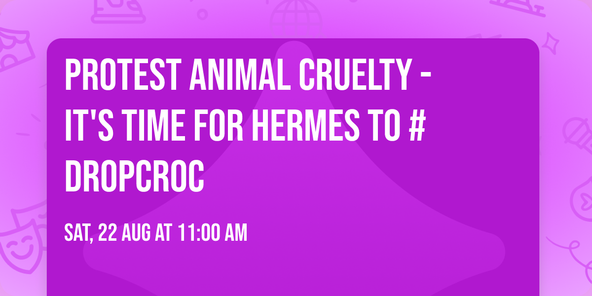 Protest Animal Cruelty - it's time for Hermes to #DropCroc