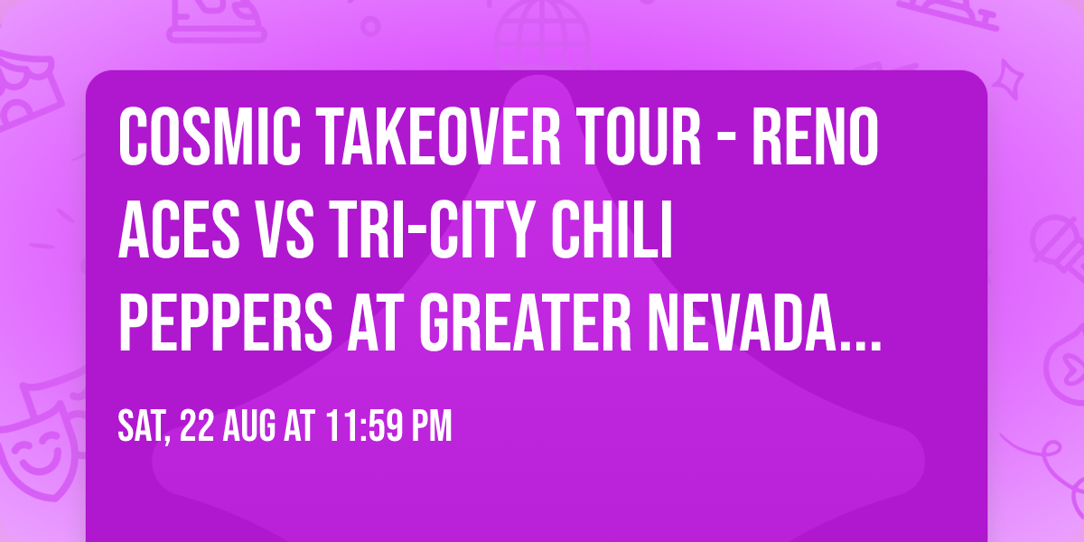 Cosmic Takeover Tour - Reno Aces vs Tri-City Chili Peppers at Greater Nevada Field