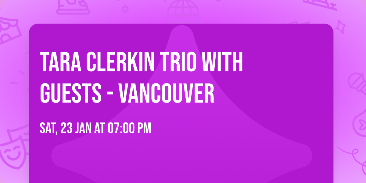 TARA CLERKIN TRIO With Guests - Vancouver