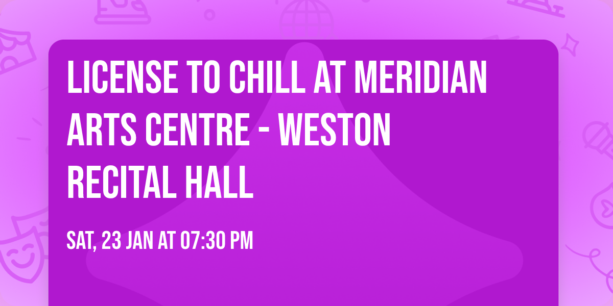 License to Chill at Meridian Arts Centre - Weston Recital Hall