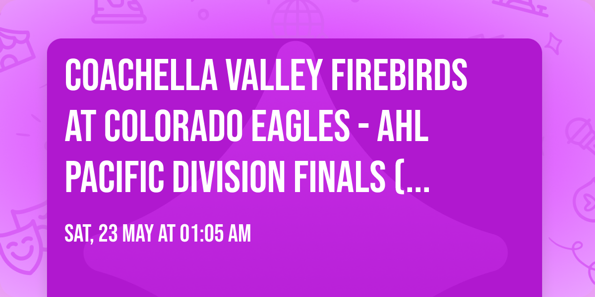 Coachella Valley Firebirds at Colorado Eagles - AHL Pacific Division Finals (Game 5, Home Game 3)