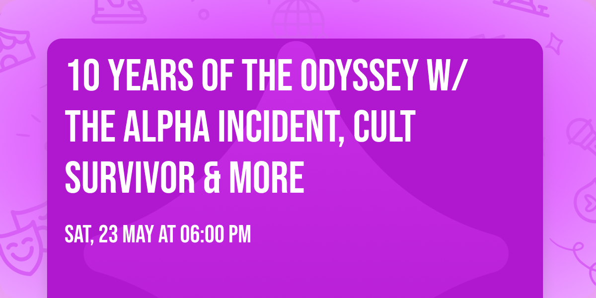 10 Years Of The Odyssey  w\/ The Alpha Incident, Cult Survivor & more