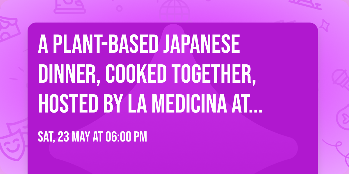 A plant-based Japanese dinner, cooked together, hosted by La Medicina at La Casa Vegana