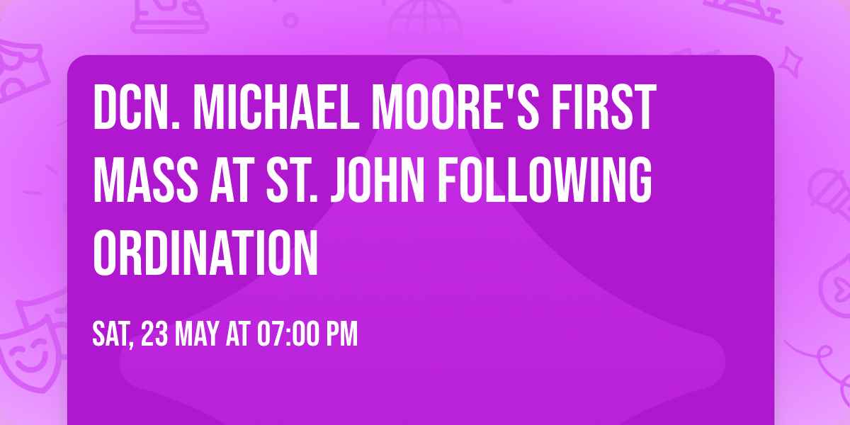 Dcn. Michael Moore's First Mass at St. John following Ordination